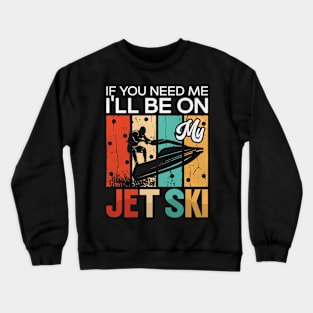 If You Need Me I’Ll Be On My Jet Ski Crewneck Sweatshirt